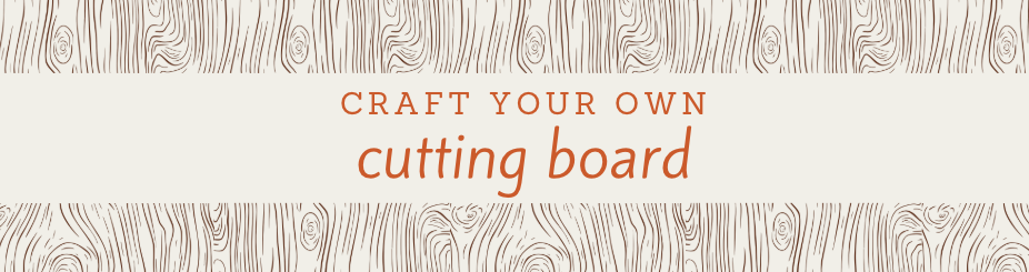 Craft Your Own Cutting Board